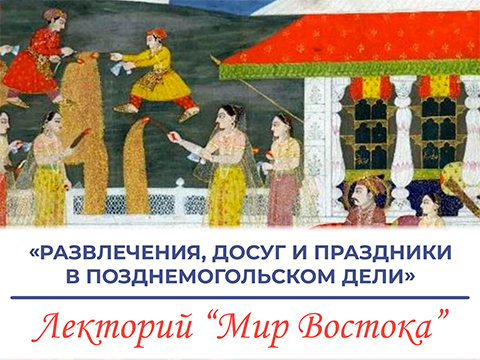 «Развлечения, досуг и праздники в позднемогольском Дели» - лекция Александры Алексеевны Козловой